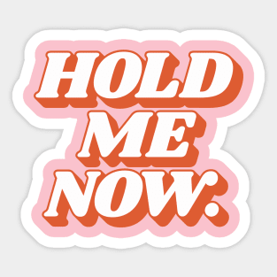 Hold Me Now Sticker